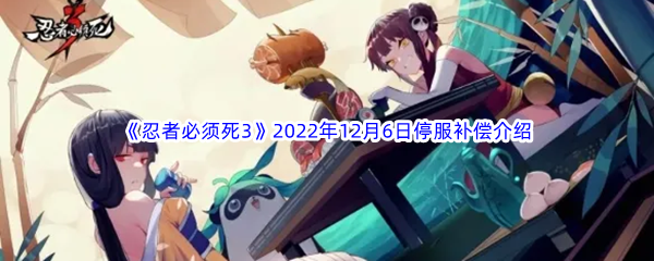 《忍者必须死3》2022年12月6日停服补偿最新介绍