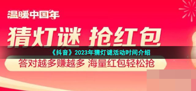 《抖音》2023年猜灯谜活动时间最新介绍