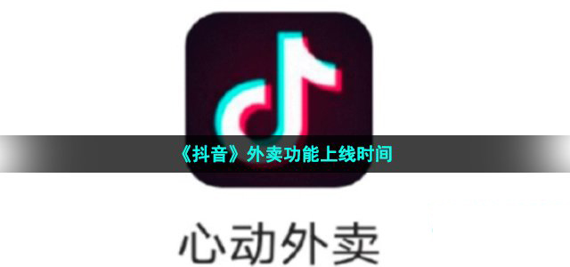 《抖音》外卖功能上线最新时间介绍