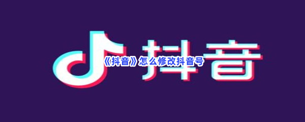 《抖音》修改抖音号方法介绍