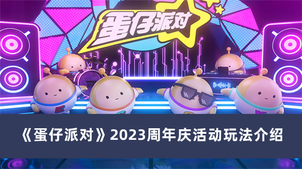 《蛋仔派对》2023周年庆活动玩法最新介绍